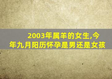 2003年属羊的女生,今年九月阳历怀孕是男还是女孩