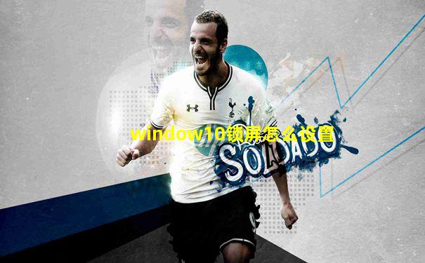 window10锁屏怎么设置