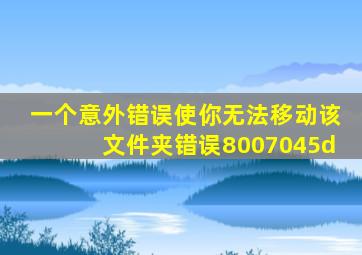 一个意外错误使你无法移动该文件夹错误8007045d