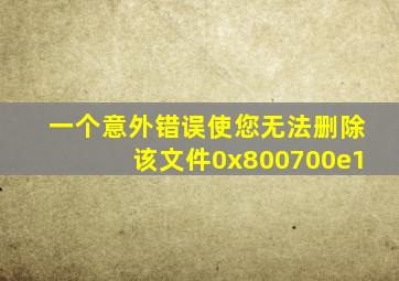 一个意外错误使您无法删除该文件0x800700e1