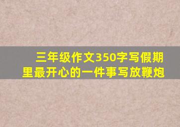 三年级作文350字写假期里最开心的一件事写放鞭炮