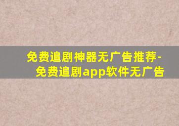 免费追剧神器无广告推荐-免费追剧app软件无广告