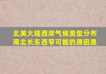 北美大陆西岸气候类型分布南北长东西窄可能的原因是