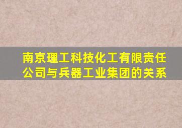 南京理工科技化工有限责任公司与兵器工业集团的关系