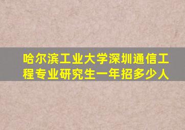 哈尔滨工业大学深圳通信工程专业研究生一年招多少人
