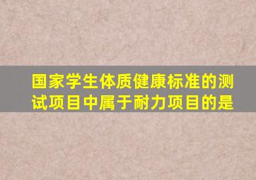 国家学生体质健康标准的测试项目中属于耐力项目的是
