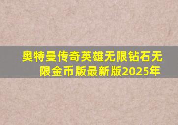 奥特曼传奇英雄无限钻石无限金币版最新版2025年