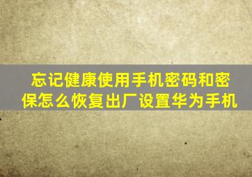 忘记健康使用手机密码和密保怎么恢复出厂设置华为手机