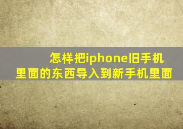 怎样把iphone旧手机里面的东西导入到新手机里面