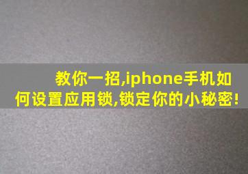 教你一招,iphone手机如何设置应用锁,锁定你的小秘密!
