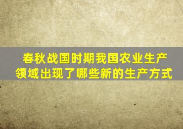 春秋战国时期我国农业生产领域出现了哪些新的生产方式