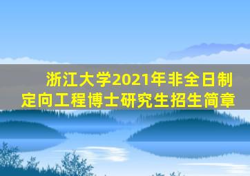 浙江大学2021年非全日制定向工程博士研究生招生简章