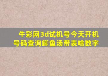 牛彩网3d试机号今天开机号码查询鲫鱼汤带表啥数字