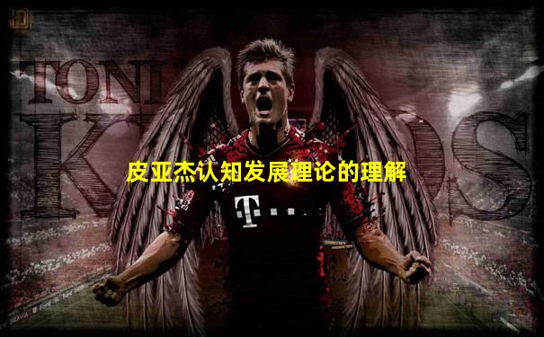 皮亚杰认知发展理论的理解