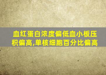 血红蛋白浓度偏低血小板压积偏高,单核细胞百分比偏高