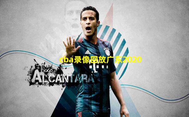 cba录像回放广东2020