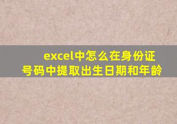 excel中怎么在身份证号码中提取出生日期和年龄