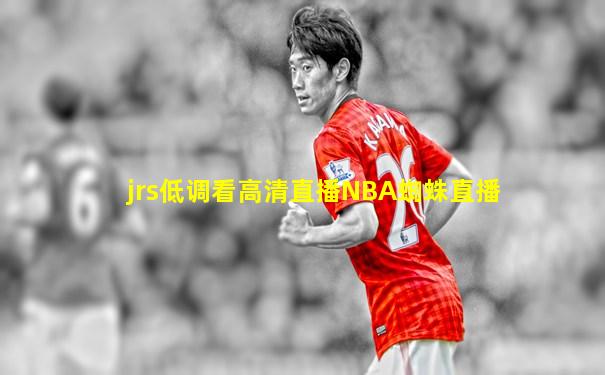 jrs低调看高清直播NBA蜘蛛直播