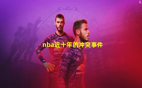 nba近十年的冲突事件