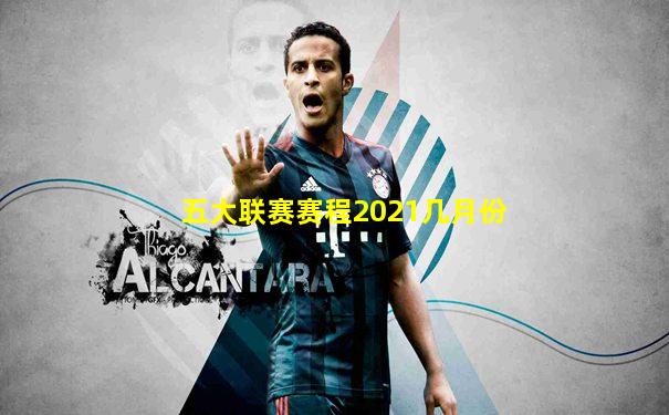 五大联赛赛程2021几月份