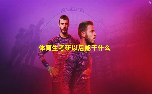 体育生考研以后能干什么