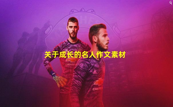 关于成长的名人作文素材