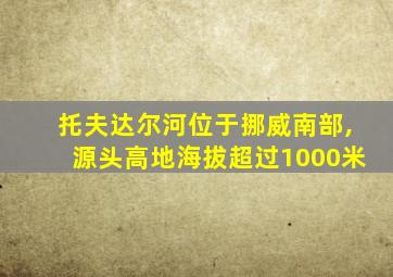托夫达尔河位于挪威南部,源头高地海拔超过1000米