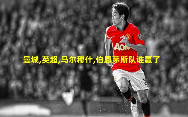 曼城,英超,马尔穆什,伯恩茅斯队谁赢了
