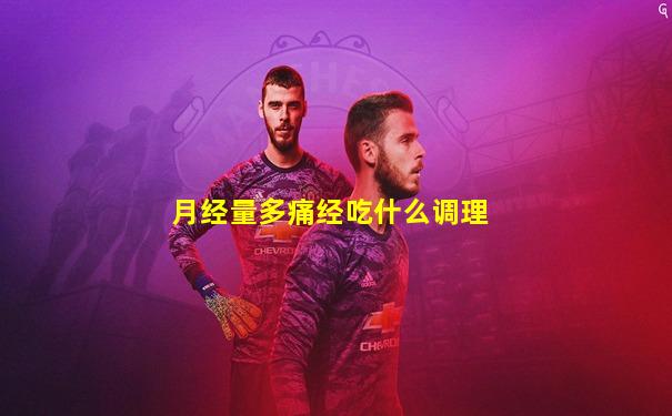 月经量多痛经吃什么调理