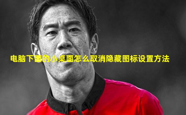 电脑下面的小桌面怎么取消隐藏图标设置方法